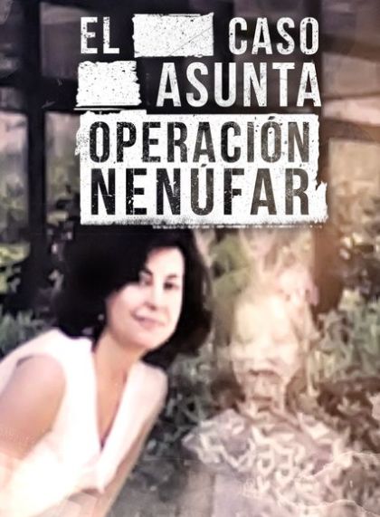 Lo que la verdad esconde: El caso Asunta (Operacion Nenufar)